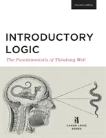 Bevezető logika (tanári kiadás): A jól gondolkodás alapjai (tanári kiadás) - Introductory Logic (Teacher Edition): The Fundamentals of Thinking Well (Teacher Edition)