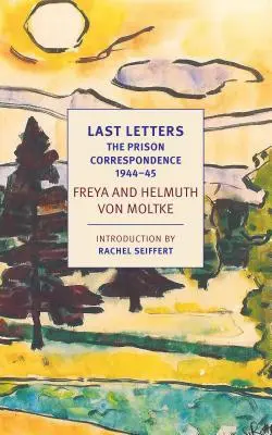 Utolsó levelek: Helmuth James és Freya Von Moltke börtönlevelezése, 1944-45 - Last Letters: The Prison Correspondence Between Helmuth James and Freya Von Moltke, 1944-45