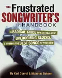 A frusztrált dalszerző kézikönyve: Radikális útmutató a lazításhoz, a blokkok leküzdéséhez és életed legjobb dalainak megírásához - The Frustrated Songwriter's Handbook: A Radical Guide to Cutting Loose, Overcoming Blocks & Writing the Best Songs of Your Life