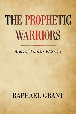 A prófétai harcosok: A rettenthetetlen harcosok serege - The Prophetic Warriors: Army of Fearless Warriors