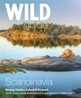 Wild Guide Skandinávia (Norvégia, Svédország, Dánia és Izland): Úszás, táborozás, kenuzás és Európa legnagyobb vadonjának felfedezése - Wild Guide Scandinavia (Norway, Sweden, Denmark and Iceland): Swim, Camp, Canoe and Explore Europe's Greatest Wilderness