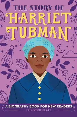 Harriet Tubman története: Életrajzi könyv új olvasóknak - The Story of Harriet Tubman: A Biography Book for New Readers