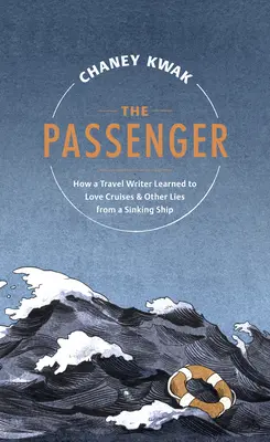 Az utas: Hogyan tanult meg egy utazási író szeretni a körutazásokat és más hazugságok egy süllyedő hajóról - The Passenger: How a Travel Writer Learned to Love Cruises & Other Lies from a Sinking Ship