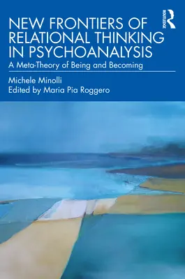 A kapcsolati gondolkodás új határai a pszichoanalízisben: A létezés és a válás meta-elmélete - New Frontiers of Relational Thinking in Psychoanalysis: A Meta-Theory of Being and Becoming