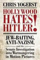 Hollywood utálja Hitlert! A zsidócsalogatás, a náciellenesség és a filmes háborús uszítás szenátusi vizsgálata - Hollywood Hates Hitler!: Jew-Baiting, Anti-Nazism, and the Senate Investigation Into Warmongering in Motion Pictures