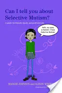 Mesélhetek a szelektív mutizmusról? Útmutató barátok, családtagok és szakemberek számára - Can I Tell You about Selective Mutism?: A Guide for Friends, Family and Professionals