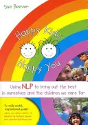 Happy Kids Happy You: Az Nlp segítségével a legjobbat hozhatjuk ki magunkból és a ránk bízott gyermekekből - Happy Kids Happy You: Using Nlp to Bring Out the Best in Ourselves and the Children We Care for