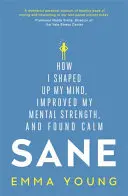 Sane - Hogyan formáltam meg az elmémet, javítottam a mentális erőmet és találtam meg a nyugalmat - Sane - How I shaped up my mind, improved my mental strength and found calm