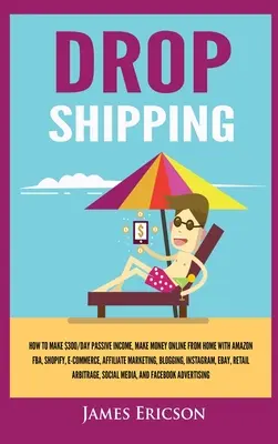 Dropshipping: Hogyan szerezzen 300 $/nap passzív jövedelmet, keressen pénzt online otthonról az Amazon FBA, Shopify, E-Commerce, Affiliate Marke segítségével - Dropshipping: How to Make $300/Day Passive Income, Make Money Online from Home with Amazon FBA, Shopify, E-Commerce, Affiliate Marke