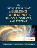 The Taking Action Guide to Building Coherence in Schools, Districts, and Systems (Útmutató az iskolák, körzetek és rendszerek koherenciájának kialakításához) - The Taking Action Guide to Building Coherence in Schools, Districts, and Systems