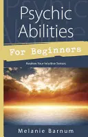 Pszichés képességek kezdőknek: Ébreszd fel intuitív érzékeidet - Psychic Abilities for Beginners: Awaken Your Intuitive Senses