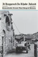 Stalo se to na Rhode Islandu: Pozoruhodné události, které formovaly historii - It Happened in Rhode Island: Remarkable Events That Shaped History