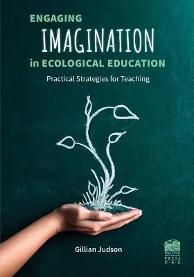 A képzelet bevonása az ökológiai nevelésbe: Gyakorlati stratégiák tanároknak - Engaging Imagination in Ecological Education: Practical Strategies for Teachers