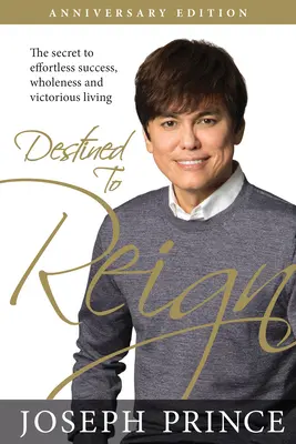 Destined to Reign Anniversary Edition: The Secret to Effortless Success, Wholeness, and Victorious Living: The Secret to Effortless Success, Wholeness, and Victorious Living - Destined to Reign Anniversary Edition: The Secret to Effortless Success, Wholeness, and Victorious Living