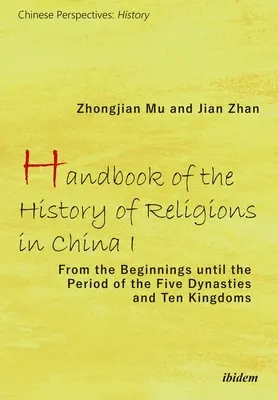 A kínai vallástörténet kézikönyve I: A kezdetektől az öt dinasztia és a tíz királyság időszakáig - Handbook of the History of Religions in China I: From the Beginnings Until the Period of the Five Dynasties and Ten Kingdoms