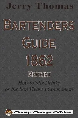 Jerry Thomas csaposok kézikönyve 1862-es újranyomás: How to Mix Drinks, or the Bon Vivant's Companion: How to Mix Drinks, or the Bon Vivant's Companion - Jerry Thomas Bartenders Guide 1862 Reprint: How to Mix Drinks, or the Bon Vivant's Companion