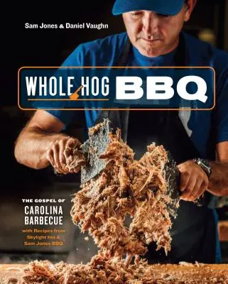 Whole Hog BBQ: A Carolina Barbecue evangéliuma a Skylight Inn és a Sam Jones BBQ receptjeivel [Szakácskönyv] - Whole Hog BBQ: The Gospel of Carolina Barbecue with Recipes from Skylight Inn and Sam Jones BBQ [A Cookbook]