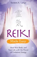 Reiki Made Easy - Gyógyítsd meg a tested és az életed az univerzális energia erejével - Reiki Made Easy - Heal Your Body and Your Life with the Power of Universal Energy