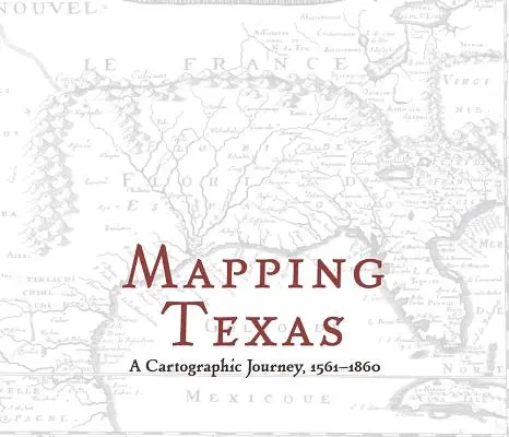 Texas feltérképezése: Kartográfiai utazás, 1561-1860 - Mapping Texas: A Cartographic Journey, 1561-1860