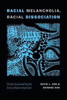 Faji melankólia, faji disszociáció: Az ázsiai amerikaiak társadalmi és pszichés életéről - Racial Melancholia, Racial Dissociation: On the Social and Psychic Lives of Asian Americans