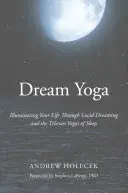 Álomjóga: Életed megvilágítása a világos álmodás és az alvás tibeti jógái révén - Dream Yoga: Illuminating Your Life Through Lucid Dreaming and the Tibetan Yogas of Sleep