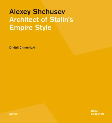 Alexey Shchusev: Sztálin birodalmi stílusának építésze - Alexey Shchusev: Architect of Stalin's Empire Style