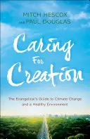 Gondoskodás a teremtésről: Az evangélikusok útmutatója az éghajlatváltozáshoz és az egészséges környezethez - Caring for Creation: The Evangelical's Guide to Climate Change and a Healthy Environment