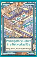 Részvételi kultúra a hálózatos korszakban: Beszélgetés az ifjúságról, a tanulásról, a kereskedelemről és a politikáról - Participatory Culture in a Networked Era: A Conversation on Youth, Learning, Commerce, and Politics