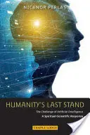 Az emberiség utolsó állása: The Challenge of Artificial Intelligence: Egy spirituális-tudományos válasz - Humanity's Last Stand: The Challenge of Artificial Intelligence: A Spiritual-Scientific Response