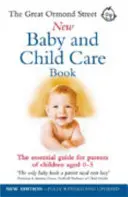 Great Ormond Street Új baba- és gyermekgondozási könyv - A 0-5 éves gyermekek szüleinek alapvető útmutatója - Great Ormond Street New Baby & Child Care Book - The Essential Guide for Parents of Children Aged 0-5