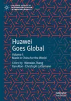 Huawei Goes Global: I. kötet: Made in China for the World (Kínában készült a világ számára) - Huawei Goes Global: Volume I: Made in China for the World