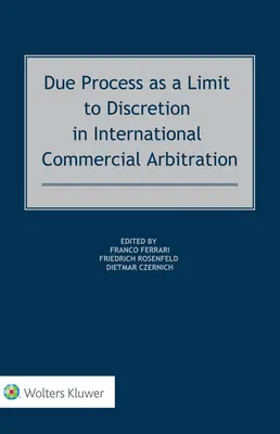 A tisztességes eljárás mint a mérlegelési jogkör korlátja a nemzetközi kereskedelmi választottbíráskodásban - Due Process as a Limit to Discretion in International Commercial Arbitration