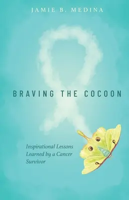 Braving the Cocoon: Inspiráló leckék egy rákos túlélőtől - Braving the Cocoon: Inspirational Lessons Learned by a Cancer Survivor