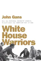 Fehér Házi harcosok: Hogyan alakította át a Nemzetbiztonsági Tanács a háború amerikai módját? - White House Warriors: How the National Security Council Transformed the American Way of War