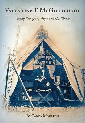 Valentine T. McGillycuddy: Mcillydydy T. T.: a hadsereg sebésze, a sziúk ügynöke - Valentine T. McGillycuddy: Army Surgeon, Agent to the Sioux