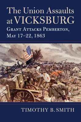 Az Unió támadása Vicksburgnál: Pemberton ellen, 1863. május 17-22. - The Union Assaults at Vicksburg: Grant Attacks Pemberton, May 17-22, 1863