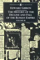 A Római Birodalom hanyatlásának és bukásának története: 3. kötet - The History of the Decline and Fall of the Roman Empire: Volume 3