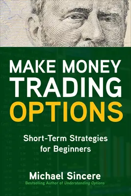 Keress pénzt opciókkal való kereskedésből: Rövid távú stratégiák kezdőknek - Make Money Trading Options: Short-Term Strategies for Beginners