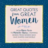 Nagyszerű idézetek nagyszerű nőktől: A világot alakító nők szavai - Great Quotes from Great Women: Words from the Women Who Shaped the World