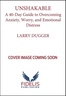 Megingathatatlan! 40 napos útmutató a szorongás, az aggodalom és az érzelmi szorongás leküzdéséhez - Unshakable!: A 40-Day Guide to Overcoming Anxiety, Worry, and Emotional Distress