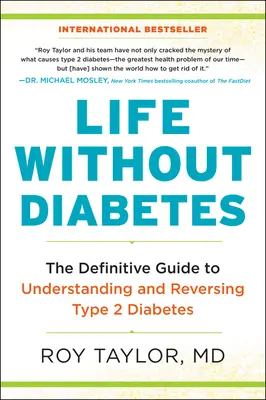 Élet cukorbetegség nélkül: A 2. típusú cukorbetegség megértésének és visszafordításának végleges útmutatója - Life Without Diabetes: The Definitive Guide to Understanding and Reversing Type 2 Diabetes