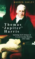 Thomas „Jupiter” Harris: Sötét intrikák szövögetése a Covent Garden színházban, 1767-1820 - Thomas 'Jupiter' Harris: Spinning dark intrigue at Covent Garden theatre, 1767-1820