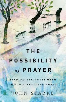 Az imádság lehetősége: Az Istennel való csend megtalálása egy nyugtalan világban - The Possibility of Prayer: Finding Stillness with God in a Restless World