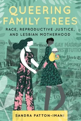 Queering Family Trees: Race, Reproductive Justice, and Lesbian Motherhood (Faj, reproduktív igazságosság és leszbikus anyaság) - Queering Family Trees: Race, Reproductive Justice, and Lesbian Motherhood