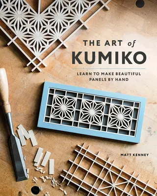 A Kumiko művészete: Learn to Make Beautiful Panels by Hand - The Art of Kumiko: Learn to Make Beautiful Panels by Hand