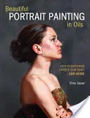 Gyönyörű portréfestészet olajban: Kulcsok a különböző bőrtónusok elsajátításához és még sok máshoz is - Beautiful Portrait Painting in Oils: Keys to Mastering Diverse Skin Tones and More