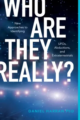 Kik ők valójában? Új megközelítések az ufók, az elrablások és a földönkívüliek azonosításához - Who Are They Really?: New Approaches to Identifying Ufos, Abductions, and Extraterrestrials