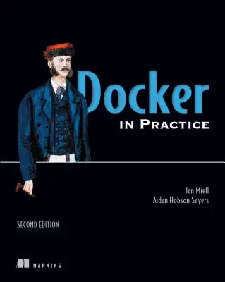 Docker a gyakorlatban, második kiadás - Docker in Practice, Second Edition