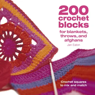 200 horgolt blokk takarókhoz és afgánokhoz: Horgolt négyzetek vegyesen és egymáshoz illesztve - 200 Crochet Blocks for Blankets Throws and Afghans: Crochet Squares to Mix-And-Match