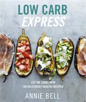 Low Carb Express - Vágja le a szénhidrátot 130 ízletesen egészséges recepttel - Low Carb Express - Cut the carbs with 130 deliciously healthy recipes